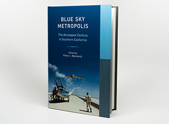Blue Sky Metropolis: The Aerospace Century in Southern California Blue Sky Metropolis: The Aerospace Century in Southern California
